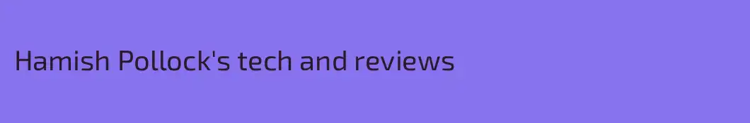 Hamish Pollock's tech and reviews